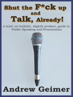 Shut the F*ck Up and Talk, Already!: A brief, no-bullshit, slightly profane, guide to Public Speaking and Presentation
