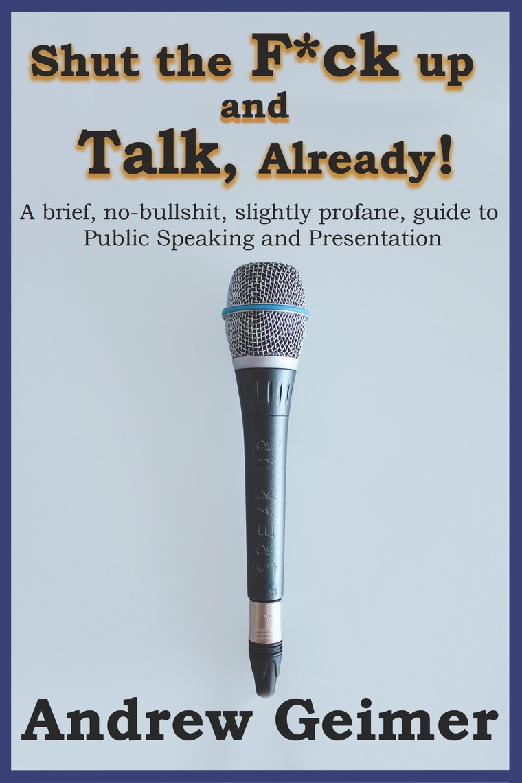 Shut the F*ck Up and Talk, Already!: A brief, no-bullshit, slightly ...
