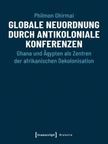 Globale Neuordnung durch antikoloniale Konferenzen: Ghana und Ägypten als Zentren der afrikanischen Dekolonisation