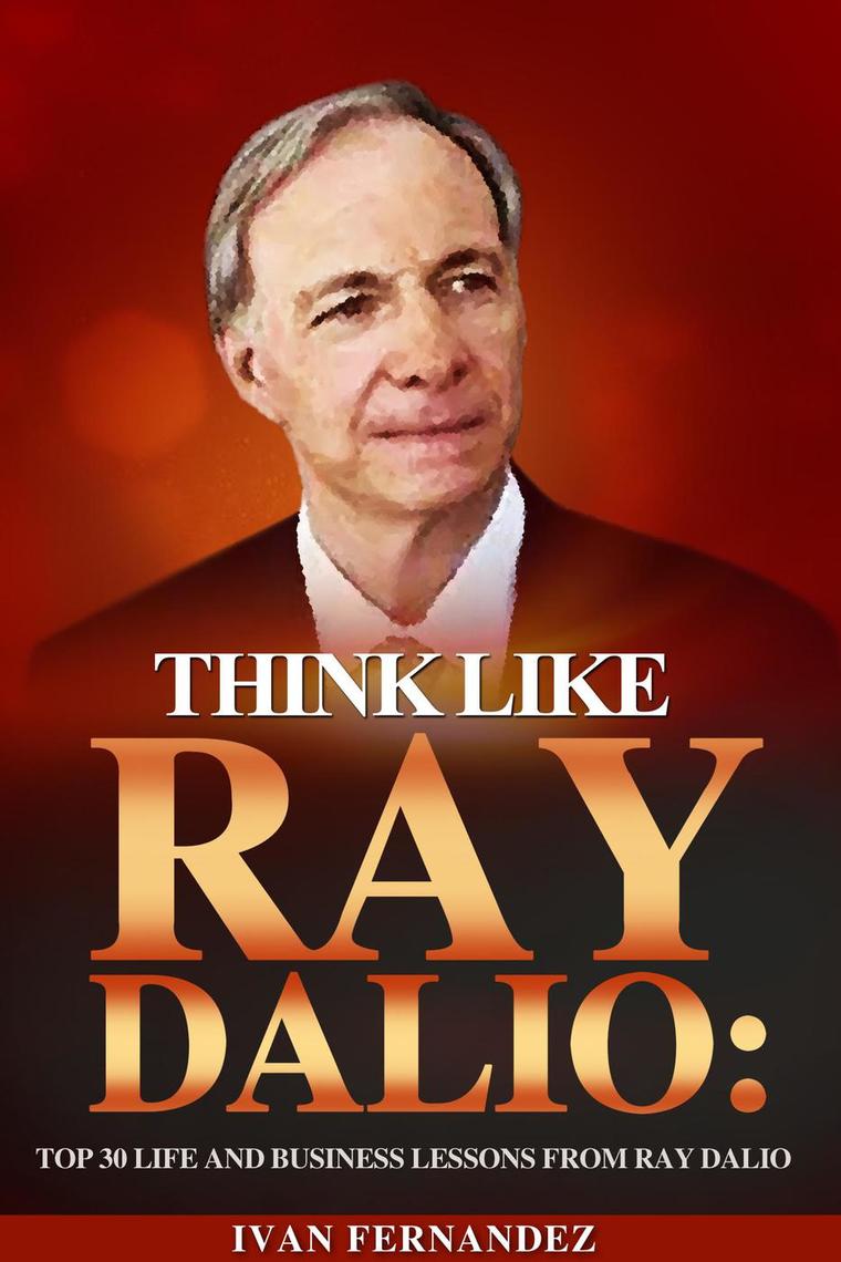 Read Think Like Ray Dalio Top 30 Life and Business Lessons from Ray