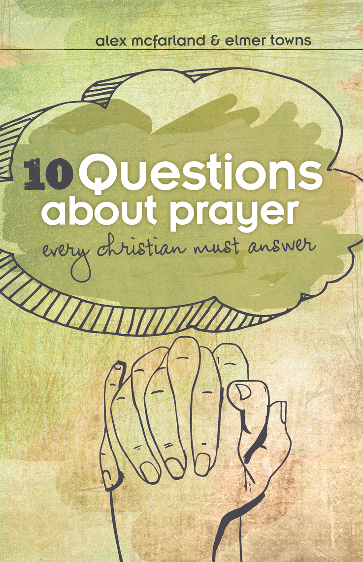 10 Questions about Prayer Every Christian Must Answer by Elmer L. Towns ...