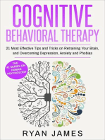 Cognitive Behavioral Therapy : 21 Most Effective Tips and Tricks on Retraining Your Brain, and Overcoming Depression, Anxiety and Phobias