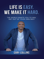Life Is Easy. We Make It Hard.: The World Wants You to Win. Get Out of Your Own Way!