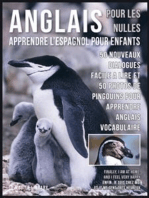 Anglais Pour Les Nulles - Livre Anglais Français Facile A Lire: 50 Nouveaux dialogues facile a lire et 50 Nouveaux photos de les Pingouins pour apprendre anglais vocabulaire