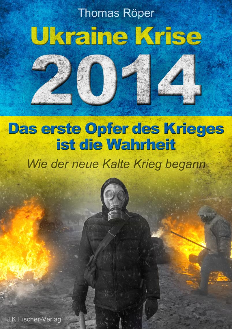 Lesen Sie Ukraine Krise 14 Das Erste Opfer Des Krieges Ist Die Wahrheit Von Thomas Roper Online Bucher
