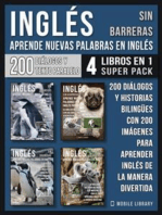 Inglés Sin Barreras - Aprende Nuevas Palabras en Inglés (4 Libros en 1 Super Pack): 200 Diálogos y Historias Bilingües con 200 imágenes para aprender Inglés de la manera divertida