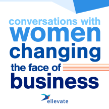 Ellevate Network: Conversations With Women Changing the Face of Business