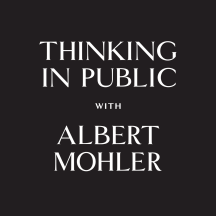 Thinking in Public - AlbertMohler.com