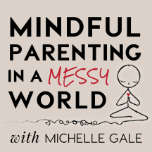 Mindful Parenting in a Messy World with Michelle Gale