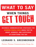 What to Say When Things Get Tough: Business Communication Strategies for Winning People Over When They're Angry, Worried and Suspicious of: Business Communication Strategies for Winning People Over When They're Angry, Worried and Suspicious of Everything You Say