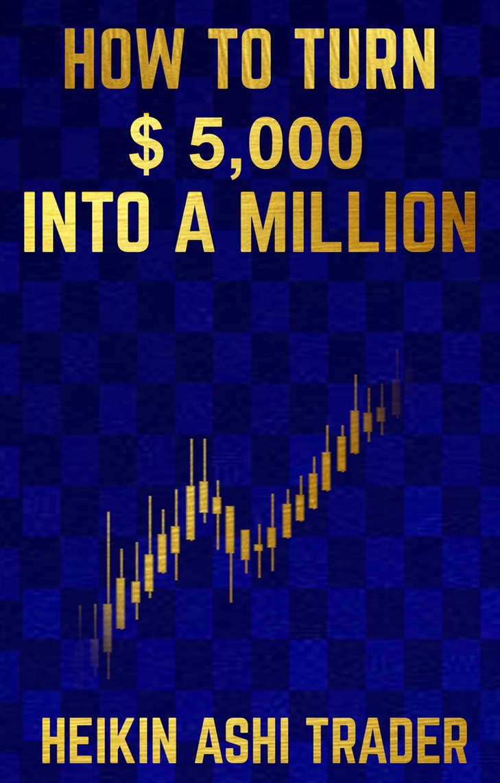 how-to-turn-5-000-into-a-million-by-heikin-ashi-trader-book-read