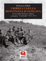 I ribelli della Montagna Jugoslava: Storia della divisione italiana partigiana «Garibaldi» 1943-1945