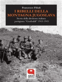 I ribelli della Montagna Jugoslava: Storia della divisione italiana partigiana «Garibaldi» 1943-1945