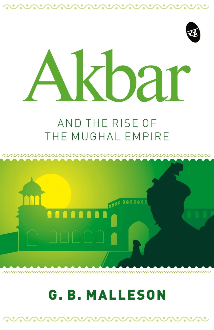 Akbar and the Rise of the Mughal Empire by G. B. Malleson (Ebook ...