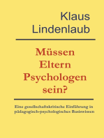 Müssen Eltern Psychologen sein?: Eine gesellschaftskritische Einführung in pädagogisch-psychologisches Basiswissen. Mit Akzentuierung der Wechselbeziehung zwischen Erziehung und dem Zustand der Gesellschaft.