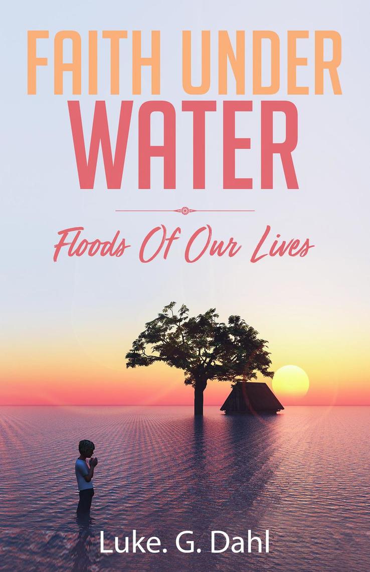 Faith Under Water: A Gripping True Account of Flooding Disasters and ...