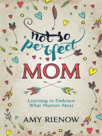 Not So Perfect Mom: Learning To Embrace What Matters Most