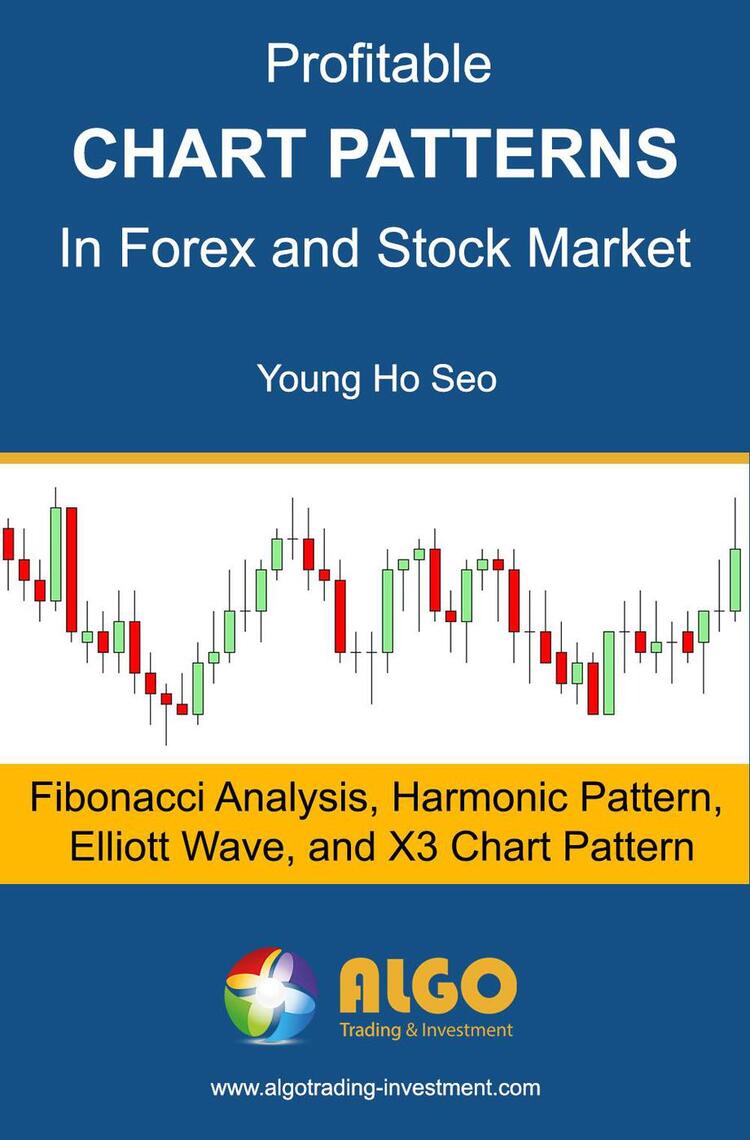 Profitable Chart Patterns in Forex and Stock Market: Fibonacci Analysis,  Harmonic Pattern, Elliott Wave, and X3 Chart Pattern by Young Ho Seo (Ebook)  - Read free for 30 days