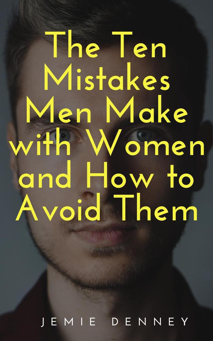 The Ten Mistakes Men Make with Women and How to Avoid Them by Jemie ...
