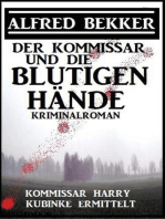 Der Kommissar und die blutigen Hände: Kommissar Harry Kubinke ermittelt: Kriminalroman: Alfred Bekker Thriller Edition