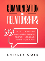 Communication In Relationships: How To Build And Maintain Bonds With People In Life, Love, And The Workplace