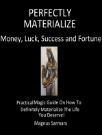 Perfectly Materialize Money, Luck, Success and Fortune: Practical Magic Guide On How To Definitely Materialize The Life You Deserve!