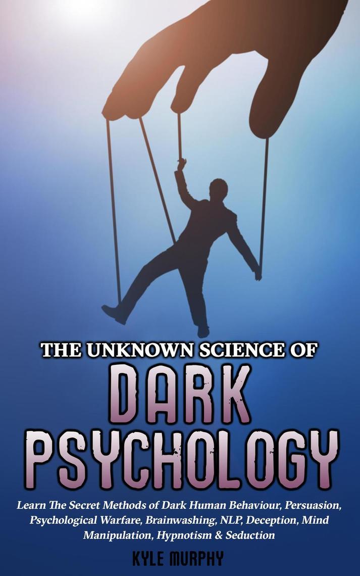 The Unknown Science of Dark Psychology: Learn the Secret Methods of ...