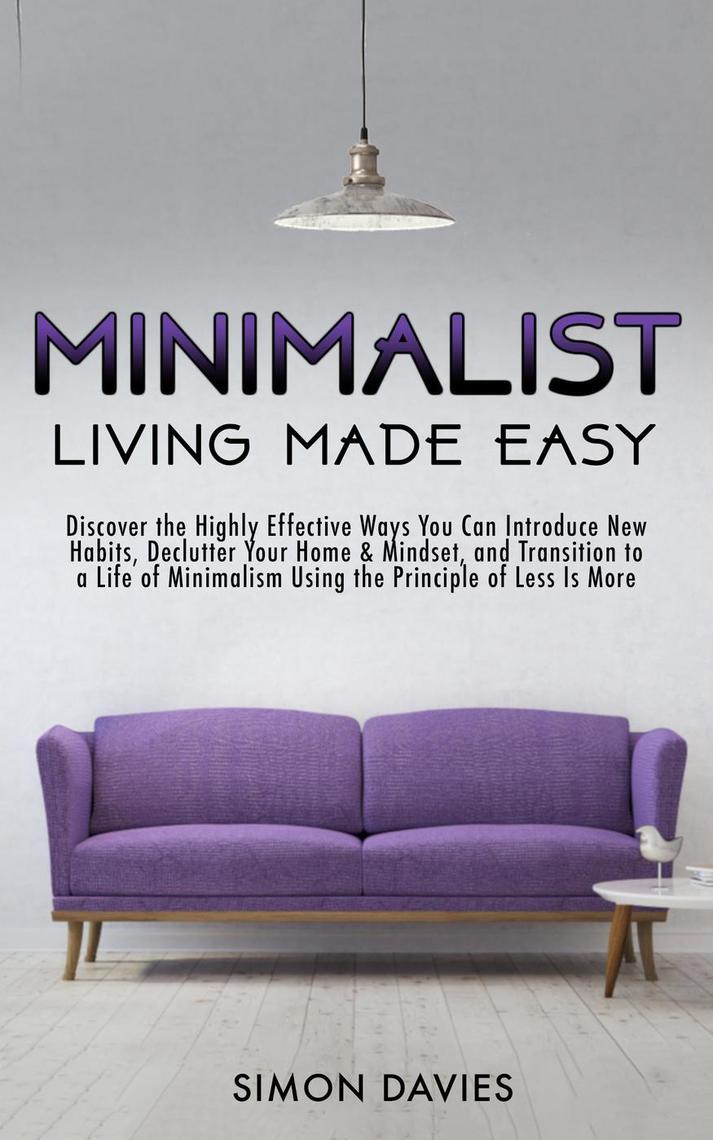 Minimalist Living Made Easy: Discover The Highly Effective Ways You Can ...