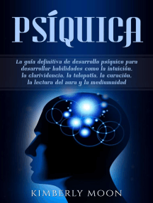 Psíquica: La guía definitiva de desarrollo psíquico para desarrollar habilidades como la intuición, la clarividencia, la telepatía, la curación, la lectura del aura y la mediumnidad
