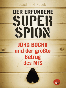 Der erfundene Superspion: Jörg Bocho und der größte Betrug des MfS