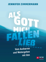 Als Gott mich fallen ließ: Vom Ausharren und Weitergehen mit ihm