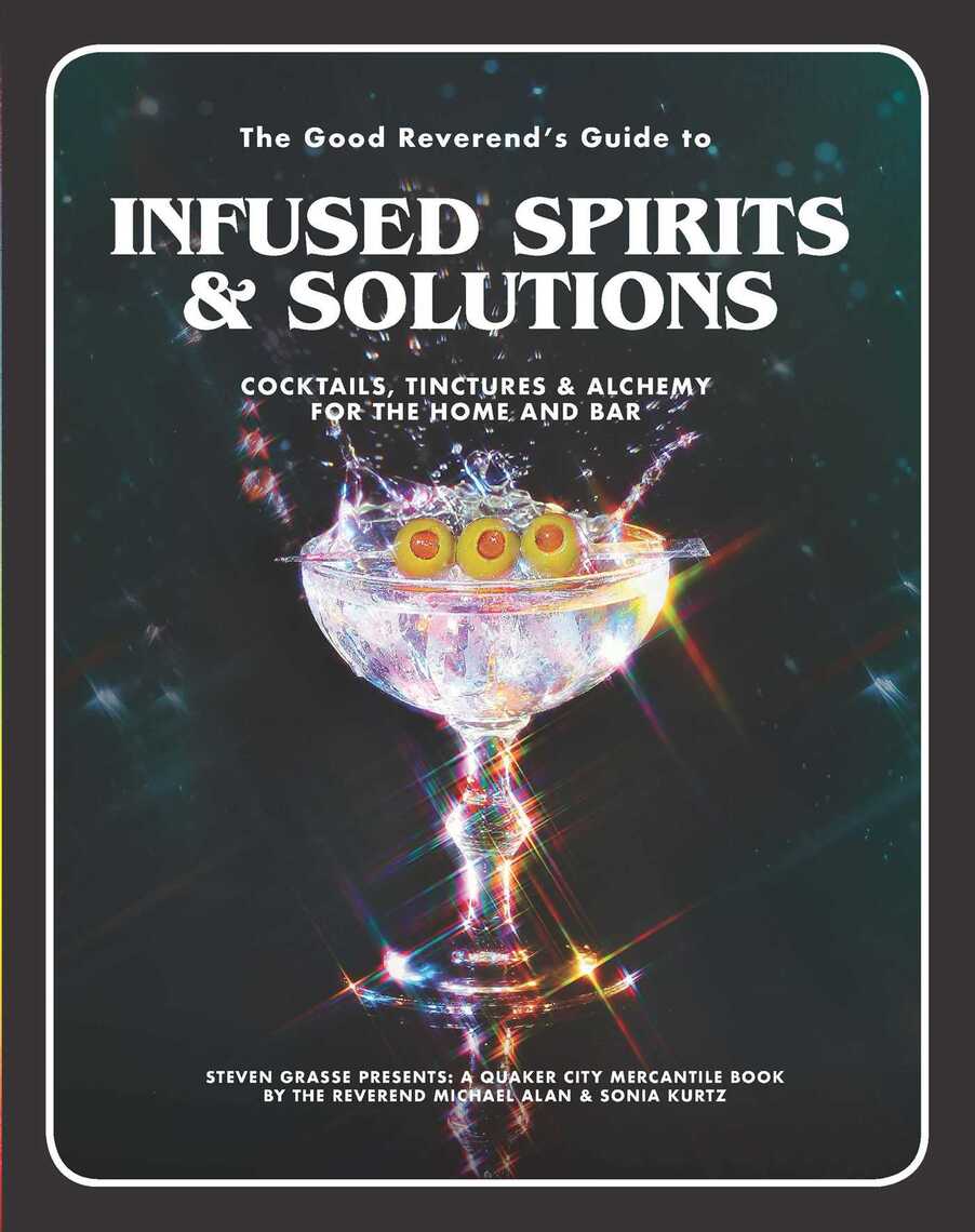 The Good Reverend's Guide to Infused Spirits by Michael Alan, Steven ...