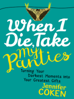 When I Die, Take My Panties: Turning Your Darkest Moments into Your Greatest Gifts