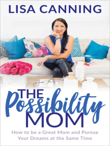 The Possibility Mom: How to be a Great Mom and Pursue Your Dreams at the Same Time
