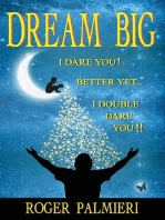 Dream Big: I Dare You! Better Yet . . . I Double Dare You!!