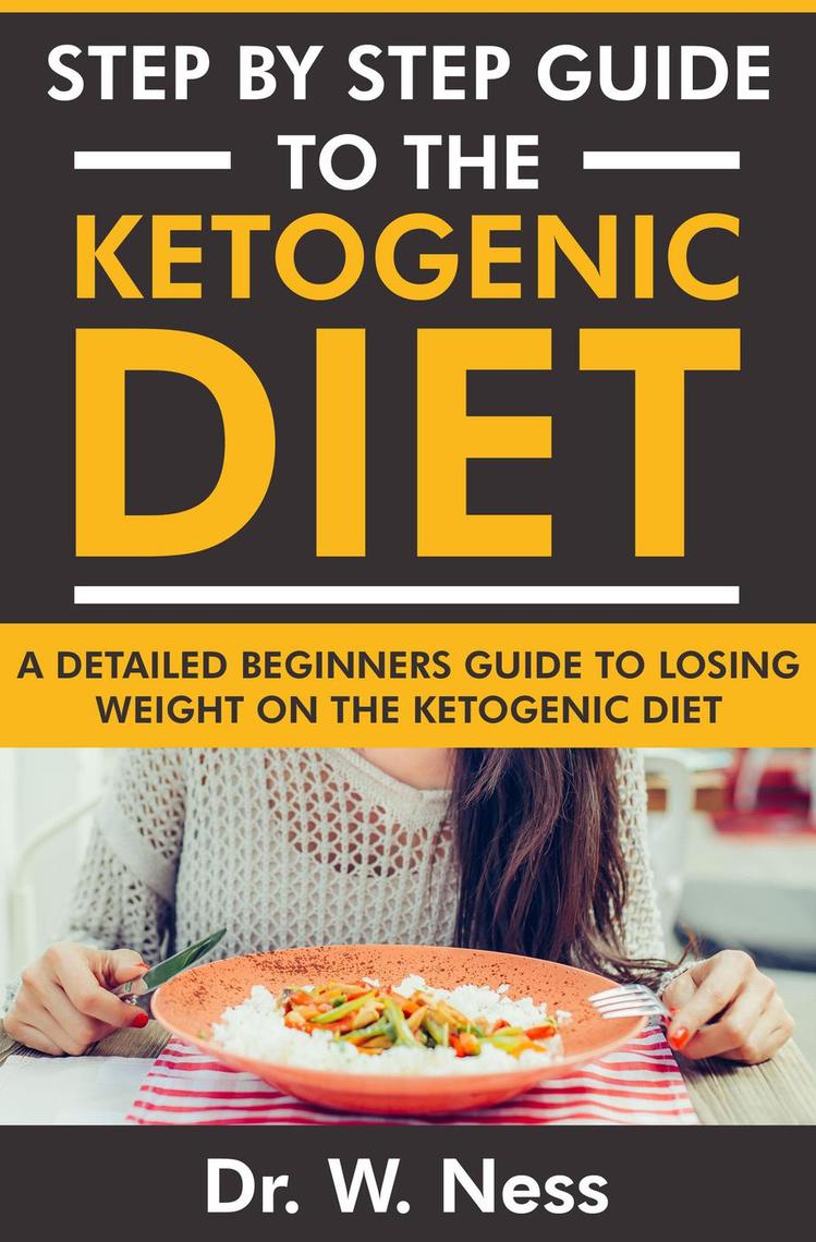 Step by Step Guide to the Ketogenic Diet: A Detailed Beginners Guide to ...