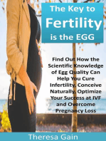 The Key to Fertility is the EGG: Find Out How the Scientific Knowledge of Egg Quality Can Help You Cure Infertility, Conceive Naturally, Optimize Your Success at IVF and Overcome Pregnancy Loss