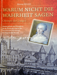 Warum nicht die Wahrheit sagen: Olympe de Gouges. Femme galante und Kämpferin für die Rechte der Frau in der Französischen Revolution. Ein biografischer Roman