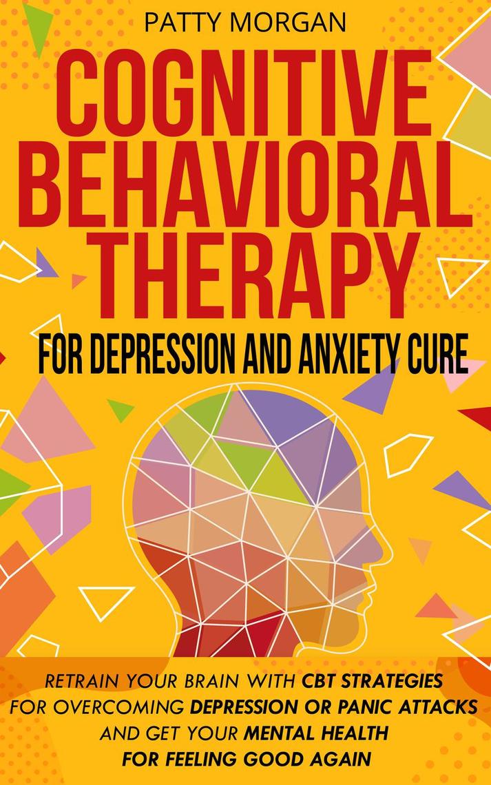 Cognitive Behavioral Therapy for Depression and Anxiety Cure: Retrain ...