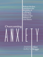 Overcoming Anxiety: Release the fear, experience the flexibility of peace, and embrace the fulness of your future.