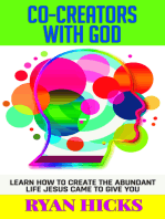 Co-Creators With God: Learn How To Create The Abundant Life Jesus Came To Give You!