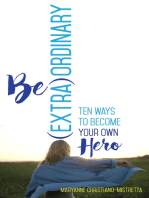 Be (Extra)Ordinary: Ten Ways to Become Your Own Hero