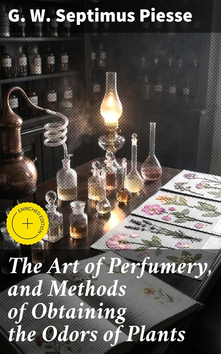 The Art of Perfumery, and Methods of Obtaining the Odors of Plants by G. W.  Septimus Piesse - Ebook | Scribd