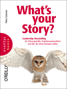 What's your Story?: Leadership Storytelling für Führungskräfte, Projektverantwortliche und alle, die etwas bewegen wollen