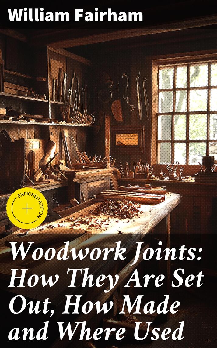 Woodwork Joints How They Are Set Out, How Made and Where Used by