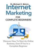 Internet Marketing For Complete Beginners: Discover How To Start An Online Business, Even If You Are A Complete Beginner