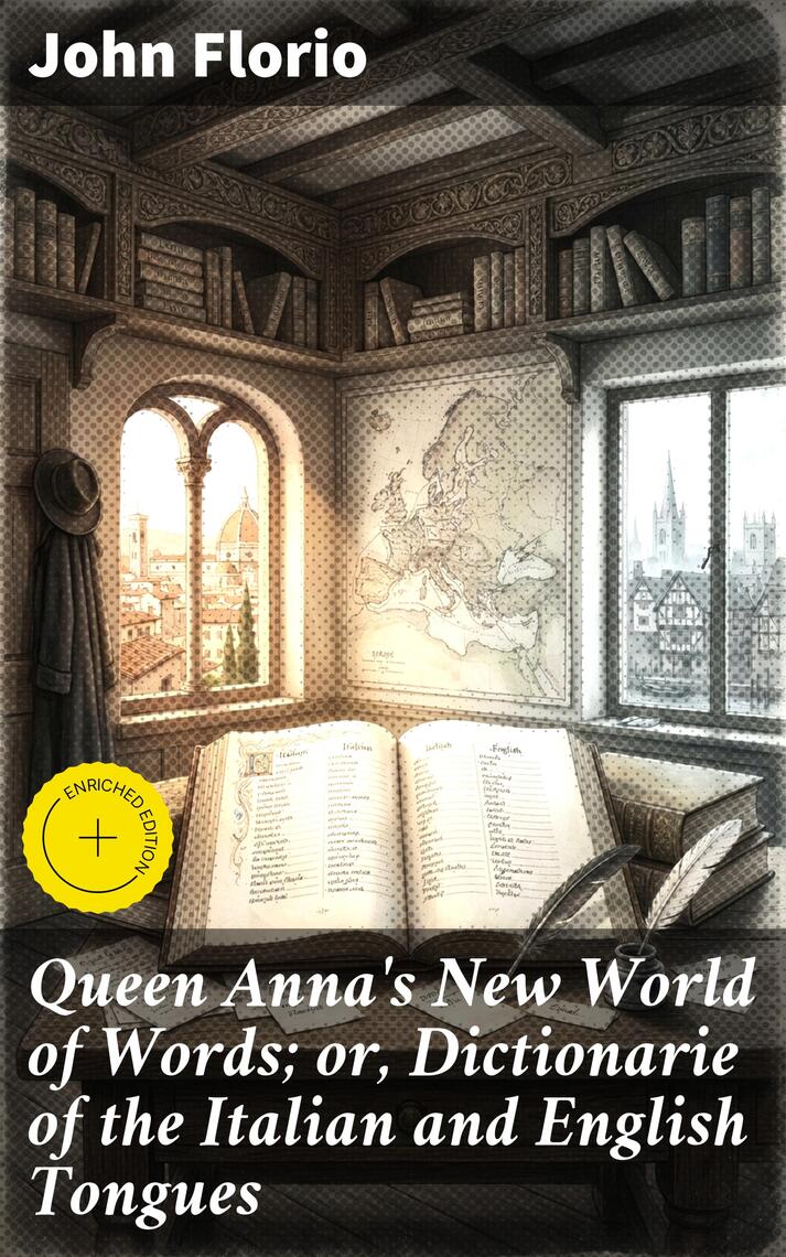 Queen Anna's New World of Words; or, Dictionarie of the Italian and ...