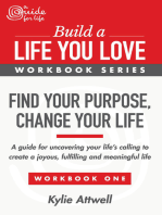 Find Your Purpose, Change Your Life: A Guide for Uncovering Your Life’s Calling to Create a Joyous, Fulfilling and Meaningful Life