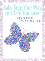Baby Step Your Way to a Life You Love: Become Yourself (A Self-Help How-To Guide for Empowerment and Personal Growth): Baby Step Your Way to a Life You Love