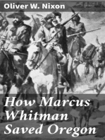 How Marcus Whitman Saved Oregon: A True Romance of Patriotic Heroism Christian Devotion and Final Martyrdom